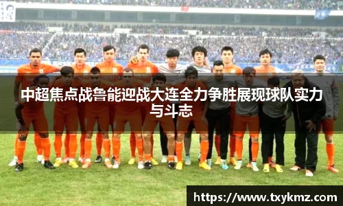 中超焦点战鲁能迎战大连全力争胜展现球队实力与斗志